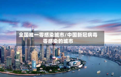 全国唯一零感染城市/中国新冠病毒零感染的城市-第1张图片