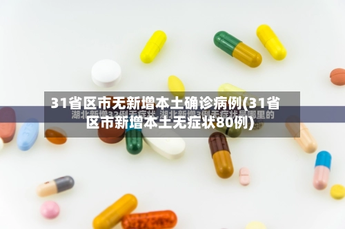 31省区市无新增本土确诊病例(31省区市新增本土无症状80例)-第1张图片