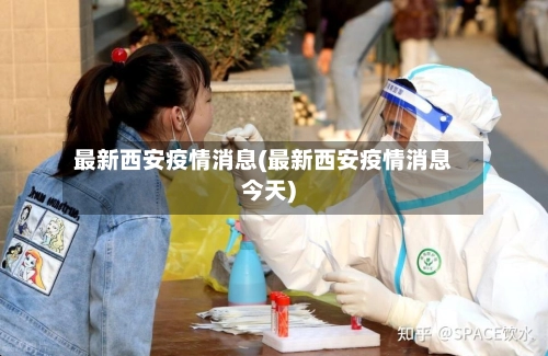 最新西安疫情消息(最新西安疫情消息今天)-第1张图片
