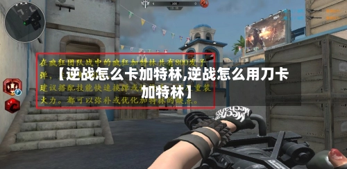 【逆战怎么卡加特林,逆战怎么用刀卡加特林】-第1张图片