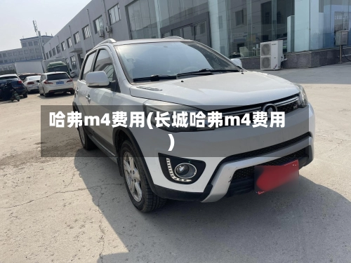 哈弗m4费用(长城哈弗m4费用)-第2张图片
