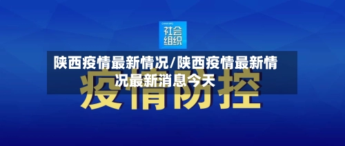 陕西疫情最新情况/陕西疫情最新情况最新消息今天-第1张图片