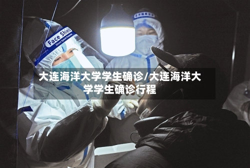 大连海洋大学学生确诊/大连海洋大学学生确诊行程-第1张图片