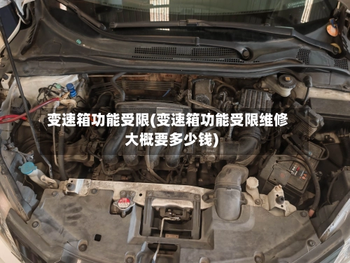 变速箱功能受限(变速箱功能受限维修大概要多少钱)-第1张图片
