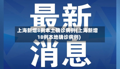 上海新增8例本土确诊病例(上海新增18例本地确诊病例)-第1张图片