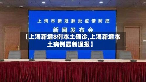 【上海新增8例本土确诊,上海新增本土病例最新通报】-第1张图片