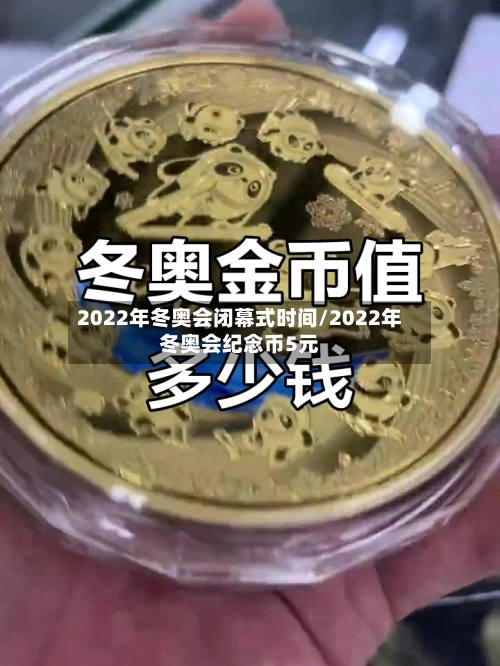 2022年冬奥会闭幕式时间/2022年冬奥会纪念币5元-第1张图片