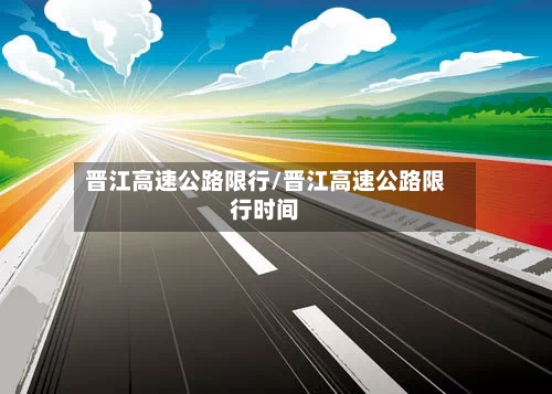 晋江高速公路限行/晋江高速公路限行时间-第2张图片