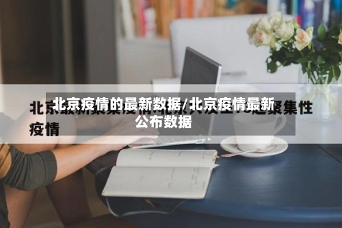北京疫情的最新数据/北京疫情最新公布数据-第1张图片