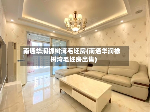 南通华润橡树湾毛坯房(南通华润橡树湾毛坯房出售)-第1张图片
