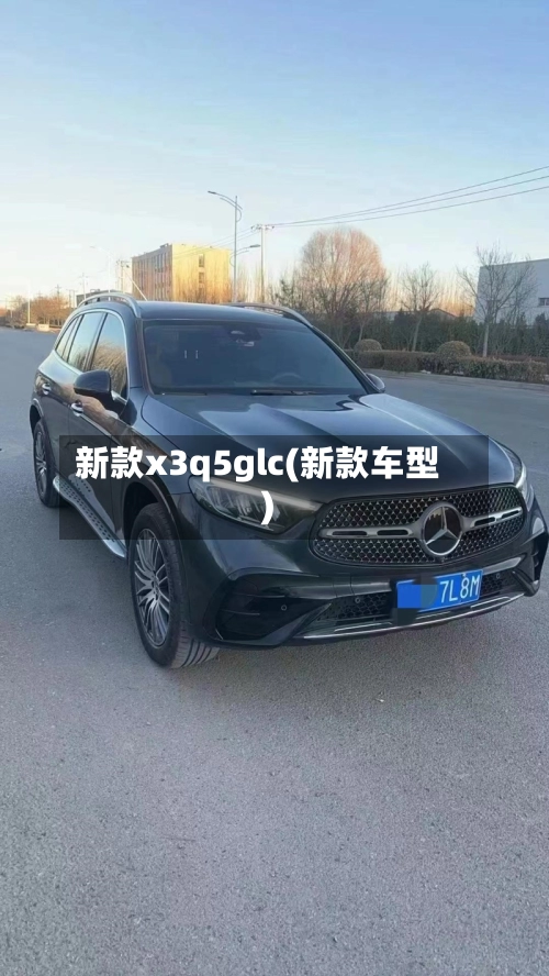 新款x3q5glc(新款车型)-第1张图片