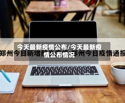 今天最新疫情公布/今天最新疫情公布情况-第1张图片