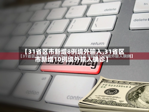 【31省区市新增8例境外输入,31省区市新增10例境外输入确诊】-第1张图片