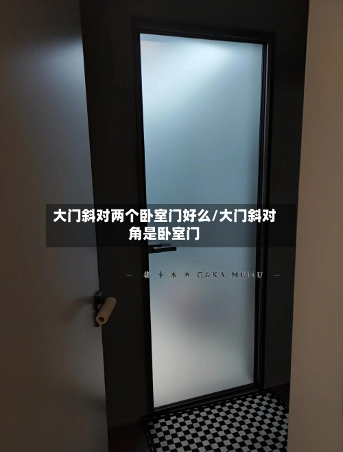 大门斜对两个卧室门好么/大门斜对角是卧室门-第1张图片