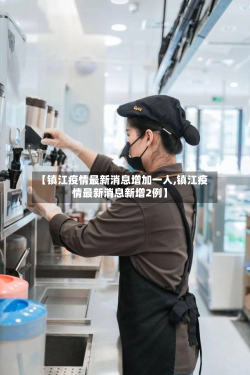 【镇江疫情最新消息增加一人,镇江疫情最新消息新增2例】