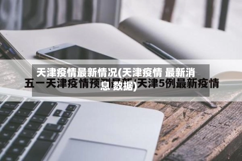 天津疫情最新情况(天津疫情 最新消息 数据)-第1张图片