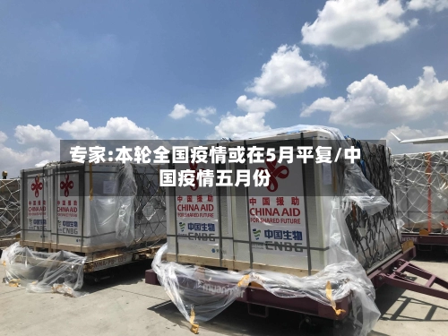 专家:本轮全国疫情或在5月平复/中国疫情五月份-第1张图片