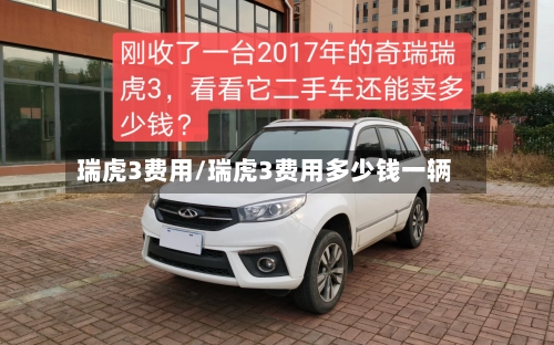 瑞虎3费用/瑞虎3费用多少钱一辆-第1张图片