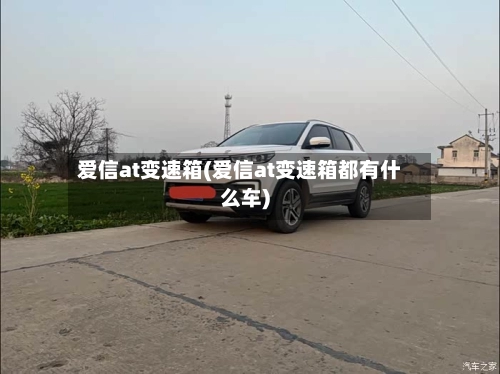 爱信at变速箱(爱信at变速箱都有什么车)-第1张图片