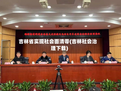 吉林省实现社会面清零(吉林社会治理下载)-第3张图片