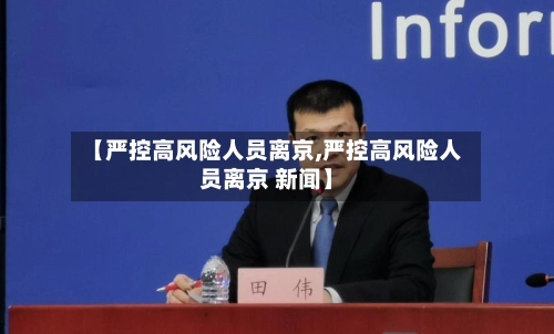 【严控高风险人员离京,严控高风险人员离京 新闻】-第1张图片