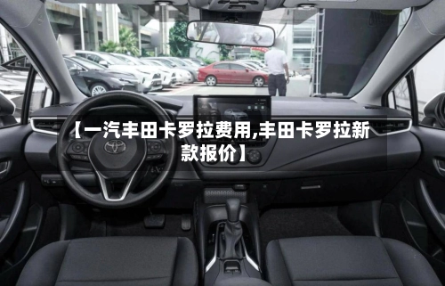 【一汽丰田卡罗拉费用,丰田卡罗拉新款报价】-第3张图片