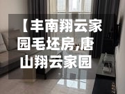 【丰南翔云家园毛坯房,唐山翔云家园】-第1张图片