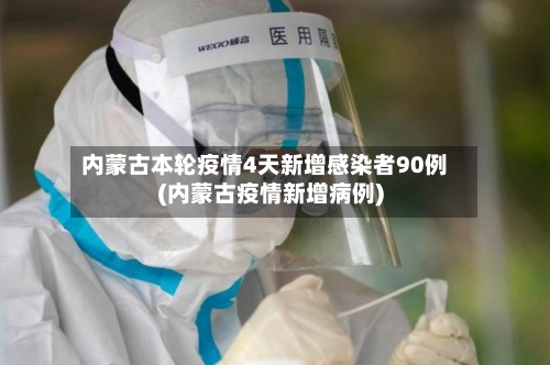 内蒙古本轮疫情4天新增感染者90例(内蒙古疫情新增病例)-第1张图片