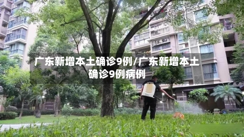 广东新增本土确诊9例/广东新增本土确诊9例病例-第1张图片