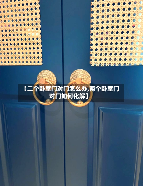 【二个卧室门对门怎么办,两个卧室门对门如何化解】-第1张图片