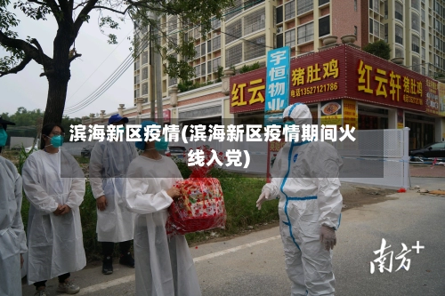滨海新区疫情(滨海新区疫情期间火线入党)