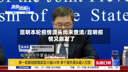 昆明本轮疫情源头尚未查清/昆明疫情又爆发了-第1张图片
