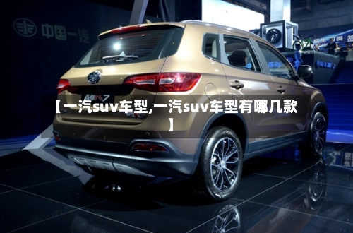 【一汽suv车型,一汽suv车型有哪几款】-第1张图片