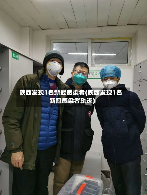 陕西发现1名新冠感染者(陕西发现1名新冠感染者轨迹)-第1张图片