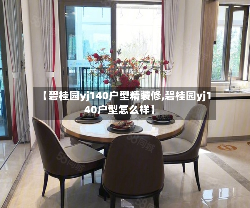 【碧桂园yj140户型精装修,碧桂园yj140户型怎么样】-第1张图片