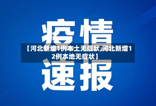 【河北新增1例本土无症状,河北新增12例本地无症状】-第1张图片