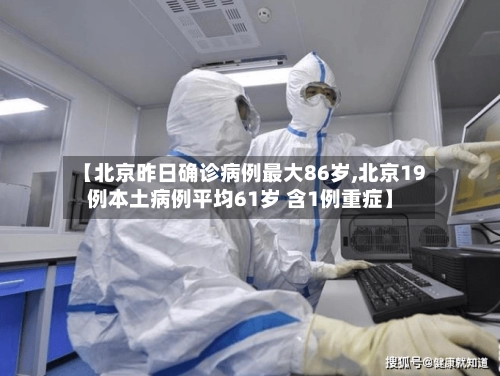 【北京昨日确诊病例最大86岁,北京19例本土病例平均61岁 含1例重症】-第1张图片