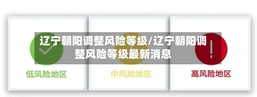 辽宁朝阳调整风险等级/辽宁朝阳调整风险等级最新消息-第1张图片