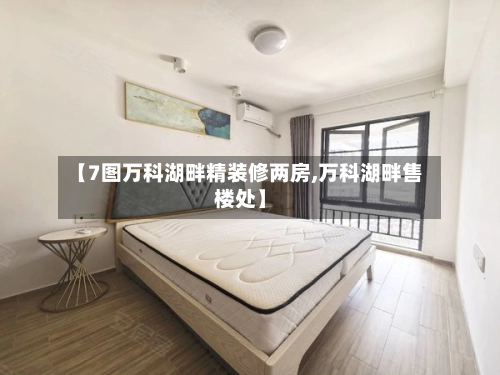 【7图万科湖畔精装修两房,万科湖畔售楼处】-第1张图片