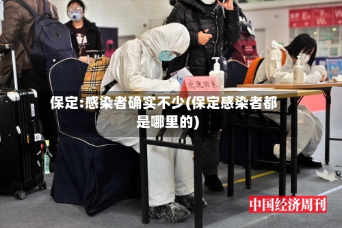 保定:感染者确实不少(保定感染者都是哪里的)-第2张图片
