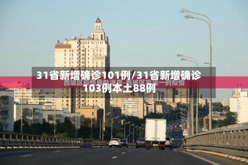 31省新增确诊101例/31省新增确诊103例本土88例-第1张图片