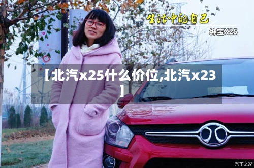 【北汽x25什么价位,北汽x23】-第1张图片