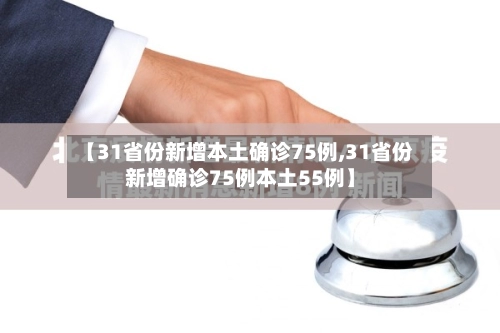 【31省份新增本土确诊75例,31省份新增确诊75例本土55例】-第1张图片