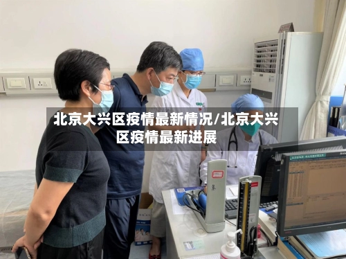北京大兴区疫情最新情况/北京大兴区疫情最新进展-第2张图片
