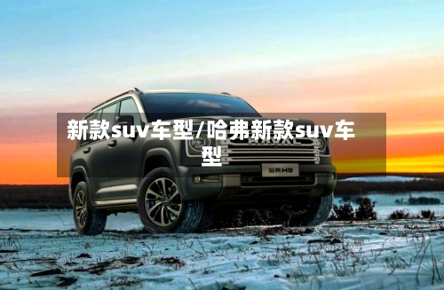 新款suv车型/哈弗新款suv车型-第1张图片