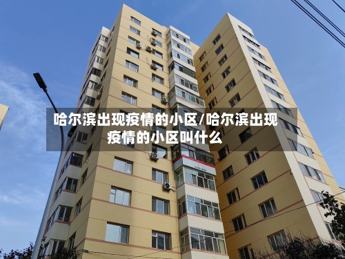 哈尔滨出现疫情的小区/哈尔滨出现疫情的小区叫什么-第1张图片