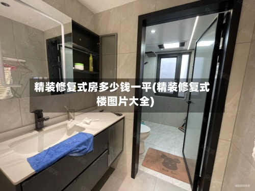 精装修复式房多少钱一平(精装修复式楼图片大全)-第1张图片