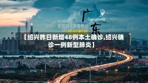 【绍兴昨日新增48例本土确诊,绍兴确诊一例新型肺炎】-第2张图片