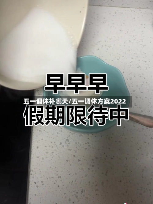 五一调休补哪天/五一调休方案2022-第1张图片