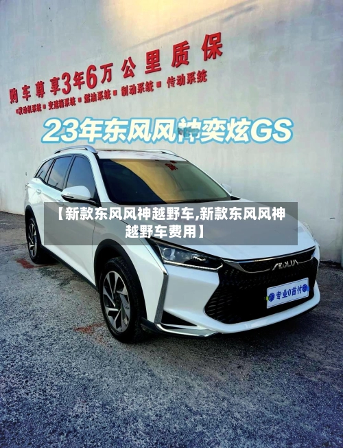 【新款东风风神越野车,新款东风风神越野车费用】-第1张图片